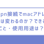 vpn接続でmacアドレスは変わるのか？できること・使用用途は？